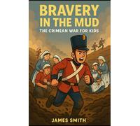 Bravery in the Mud: The Crimean War for Kids