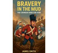 Bravery in the Mud: The Crimean War for Kids