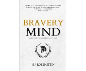 BRAVERY MIND - Embrasser l'audace de s'accomplir: Les 8 clés du comportement humain pour accéder à la maîtrise de soi, développer l'autogestion, maîtriser sa destinée et être libre