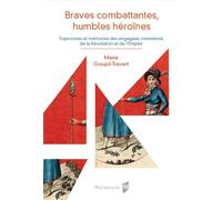 Braves combattantes, humbles héroïnes Trajectoires et mémoires des engagées volontaires de la Révolution et de l'Empire - Maria Goupil-Travert - Presses Universitaires Rennes - broché - Essai