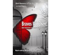 Braves Mädchen! Eine toxische Liebesgeschichte nach wahren Begebenheiten: Prickelnd, aufregend, spannend, Dark Romance True Story mit Love Bombing, ... Narzissmus und emotionale Abhängigkeit.