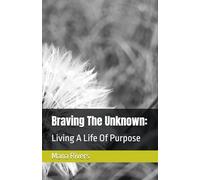 Braving The Unknown:: Living A Life Of Purpose