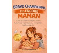 BRAVO CHAMPIONNE, T’es ENCORE MAMAN: Guide rassurant et complice pour la maman déjà expérimentée… mais jamais totalement prête.