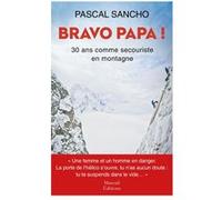 Bravo papa ! 30 ans comme secouriste en montagne Pascal Sancho (Auteur)