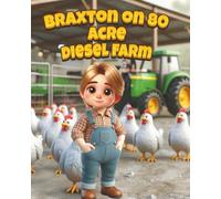Braxton on 80 Acre Diesel Farm: A Fun Children's Book About Farm Life, Tractors, and Animals