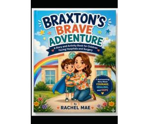 Braxton's Brave Adventure: A Story and Activity Book for Children Facing Hospitals and Surgery