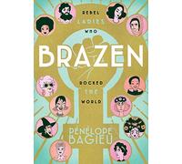 Brazen: Rebel Ladies Who Rocked the World