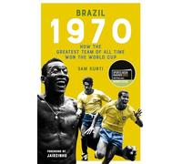 Brazil 1970: How the Greatest Team of All Time Won the World Cup