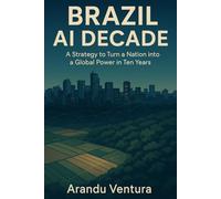 Brazil AI Decade: A Strategy to Turn a Nation into a Global Power in Ten Years