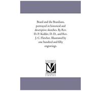 Brazil And The Brazilians, Portrayed In Historical And Descriptive Sketches. By Rev. D. P. Kidder, D. D., And Rev. J. C. Fletcher. Illustrated By One