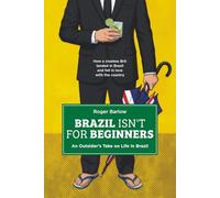 BRAZIL ISN’T FOR BEGINNERS: An Outsider’s Take on Life in Brazil: How a clueless Brit landed in Brazil and fell in love with the country