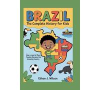 Brazil: The Complete History for Kids: How a Land of Many Peoples Became One Amazing Country