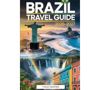 BRAZIL TRAVEL GUIDE 2026-2027: A Complete First-Time Visitor’s Guide to Rio de Janeiro, São Paulo, the Amazon Rainforest, Iguazu Falls, Brasília, ... Transportation, and Ready-Made Itineraries