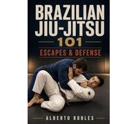 Brazilian Jiu-Jitsu 101: Escapes & Defense: Escape Mount, Side Control, Back Control, Knee-on-Belly, Turtle, and Submission Threats Using Frames, Base, Timing, Guard Recovery, and Smart Defense