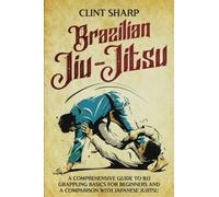 Brazilian Jiu-Jitsu: A Comprehensive Guide to BJJ Grappling Basics for Beginners and a Comparison with Japanese Jujitsu