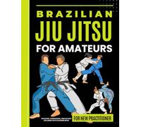 Brazilian Jiu-Jitsu for Amateurs: Positions, Submissions, and Escapes Explained With Coloring Book for New Practitioner