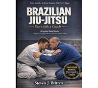BRAZILIAN JIU-JITSU START WITH A COACH: Grappling Made Simple. A Beginner's Journey from First Class to Confident Rolling