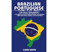 BRAZILIAN PORTUGUESE FOR ADULT BEGINNERS: A Complete Course in Reading, Writing, and Speaking - With Real Culture, History, and Conversation