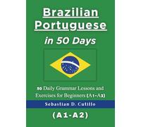 Brazilian Portuguese in 50 Days: 50 Daily Grammar Lessons and Exercises for Beginners (A1-A2)