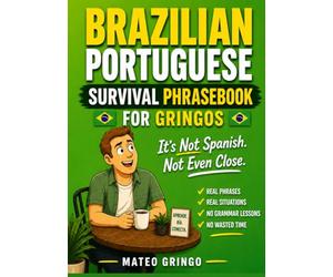 Brazilian Portuguese Survival Phrasebook For Gringos: It's Not Spanish. Not Even Close.