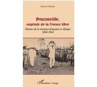 Jérôme Ollandet – Brazzaville capitale de la France libre – Résistance en Afrique 1940-1944 – Broché