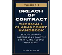 Breach of Contract: The Complete Small Claims Court Handbook - How to Enforce Agreements, Prove the Breach, and Recover Your Money