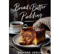 Bread and Butter Pudding: Classic, Creative, and Comforting Bread & Butter Pudding Recipes Made Simple