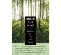 Bread and Wine: Readings for Lent and Easter C S Lewis, G K Chesterton, Philip Yancey, Frederick Buechner, Madeleine L,engle, Henri J M Nouwen, Dorothy Day, Augustine, Kathleen Norris, Meister Eckhart