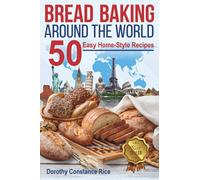Bread Baking Around the World: 50 Easy Home-Style Recipes