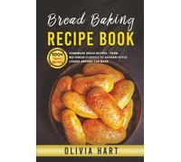 Bread Baking Recipe Book: 100+ Easy-Homemade Bread Recipes-From No-Knead Classics to Artisan-Style Loaves Anyone Can Make