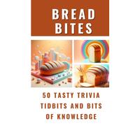 Bread Bites - 50 Tasty Trivia Tidbits And Bits Of Knowledge