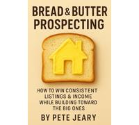 Bread & Butter Prospecting: How to Win Consistent Listings & Income While Building Toward the Big Ones