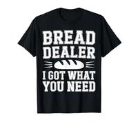 Bread Dealer I Got What You Need Baker Dough Puns |- T-Shirt