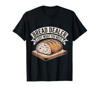 Bread Dealer I Got What You Need Baker Dough Puns |- T-Shirt