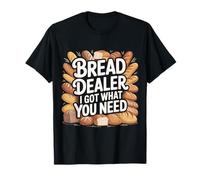 Bread Dealer I Got What You Need Baker Dough Puns - T-Shirt