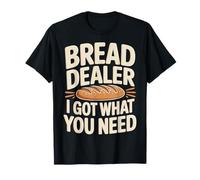 Bread Dealer I Got What You Need Baker Dough Puns - T-Shirt
