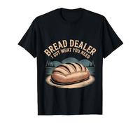 Bread Dealer I Got What You Need Baker Dough Puns |- T-Shirt Graphique avec Valeur