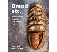 Bread Etc.: Recipes + Techniques for Baking with Sourdough, Yeasted Dough, Pizza Dough + More