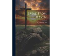 Bread From Heaven; Or, Food For The Soul