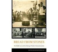Bread From Stones: The Middle East And The Making Of Modern Humanitarianism (Paperback) Keith David Watenpaugh, (Auteur)