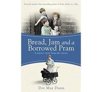 Bread, Jam and a Borrowed Pram: A Nurse's Story From the Streets May Dunn, Dot (Auteur)