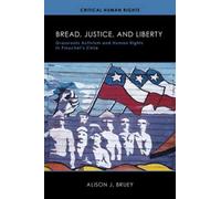 Bread, Justice, And Liberty: Grassroots Activism And Human Rights In Pinochet's Chile
