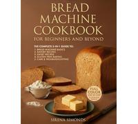 Bread Machine Cookbook for Beginners and Beyond: The Complete 5-in-1 Guide to Classic Loaves, Whole Grain, Gluten-Free, Sweet Loaves and Foolproof Baking Success