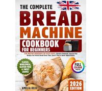 Bread Machine Cookbook for Beginners: Stop Wasting Ingredients on Failed Loaves. Discover Foolproof, Step-by-Step Recipes for Perfect Bread Every Time, Even If You’ve Never Baked Before