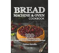 Bread Machine & Oven Cookbook: 180 Perfect Recipes for Home Baking. Knead in the Bread Maker and Bake in the Oven