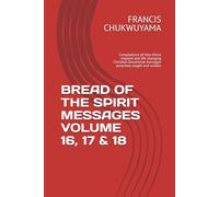 BREAD OF THE SPIRIT MESSAGES VOLUME 16, 17 & 18: Compilations of Holy Ghost inspired and life changing Christian Devotional messages preached, taught and written