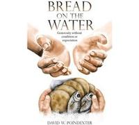 Bread on the Water Generosity without condition or expectation - David W. Poindexter - Author Solutions Inc - Livre en Anglais David W. PoindexterDavid W. Poindexter (Auteur)