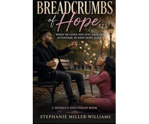 Breadcrumbs of Hope…: When He Gives You Just Enough Attention to Keep Hope Alive- A Women’s Discussion Book
