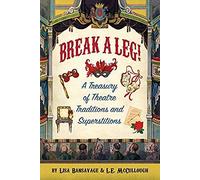 Break A Leg!: A Treasury Of Theatre Traditions And Superstitions