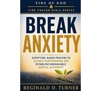 Break Anxiety: Scripture-Based Prayers to Silence Overthinking and Establish Unshakable Mental Authority